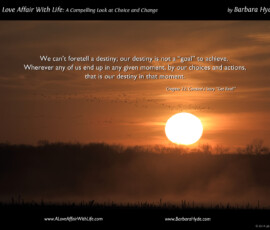 Through Our Chosen Experiences, Destinies Unfold ~ A Compelling Look at Choice and Change by Barbara Hyde