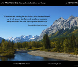 When we are moving forward with what we really want, our truth shows itself when it awakens access to what we desire for our developmental evolution.